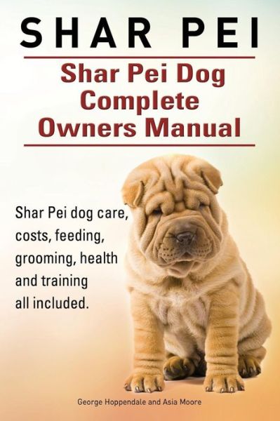 Cover for George Hoppendale · Shar Pei. Shar Pei Dog Complete Owners Manual. Shar Pei Dog Care, Costs, Feeding, Grooming, Health and Training All Included. (Paperback Book) (2015)