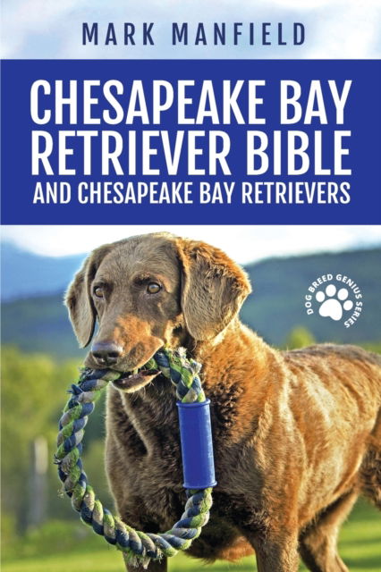 Cover for Mark Manfield · Chesapeake Bay Retriever Bible and Chesapeake Bay Retrievers: Your Perfect Chesapeake Bay Retriever Guide Chesapeake Bay Retrievers, Chesapeake Bay Retriever Puppies, CBR Training, Chessie Size, Nutrition, Health, History, &amp; More! (Paperback Book) (2019)