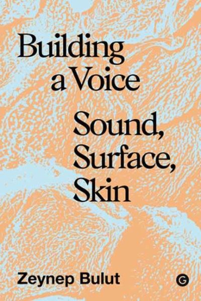 Cover for Zeynep Bulut · Building a Voice: Sound, Surface, Skin (Hardcover Book) (2024)