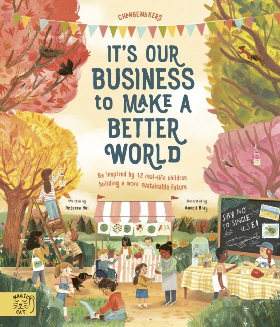 Cover for Rebecca Hui · It's Our Business to Make a Better World: Be Inspired by 12 Real-Life Children Building a More Sustainable Future - Changemakers (Taschenbuch) (2023)