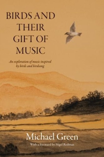 Birds and Their Gift of Music : An exploration of music inspired by birds and birdsong - Michael Green - Books - YouCaxton Publications - 9781914424885 - June 12, 2023