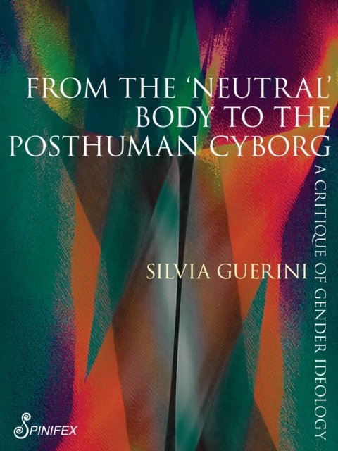 Cover for Silvia Guerini · From the ‘Neutral’ Body to the Posthuman Cyborg: A Critique of Gender Ideology (Pocketbok) (2023)