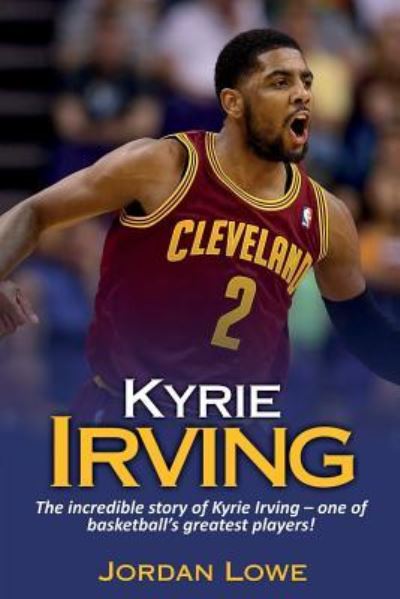 Cover for Jordan Lowe · Kyrie Irving: The incredible story of Kyrie Irving - one of basketball's greatest players! (Paperback Book) (2019)