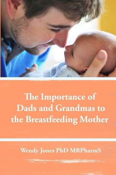 Cover for Wendy Jones · The Importance of Dads and Grandmas to the Breastfeeding Mother (Paperback Book) (2016)
