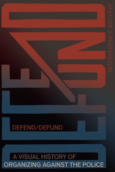 Cover for Defend / Defund: A Visual History of Organizing Against the Police (Paperback Book) (2023)