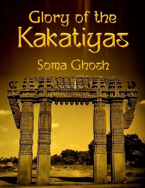 Cover for Soma Ghosh · Glory of the Kakatiyas (Paperback Book) (2018)