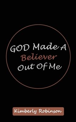 Cover for Kimberly Robinson · God Made A Believer Out of Me (Paperback Book) (2021)