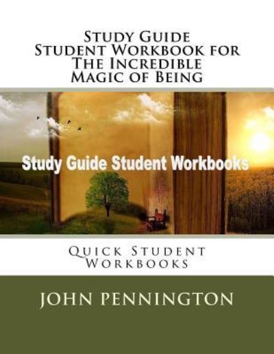 Study Guide Student Workbook for The Incredible Magic of Being - John Pennington - Książki - Createspace Independent Publishing Platf - 9781979100885 - 23 października 2017