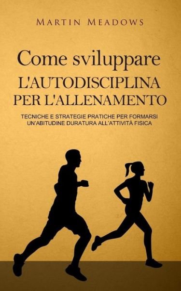 Cover for Martin Meadows · Come sviluppare l'autodisciplina per l'allenamento (Taschenbuch) (2017)