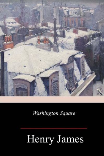 Washington Square - Henry James - Libros - Createspace Independent Publishing Platf - 9781982054885 - 2 de enero de 2018