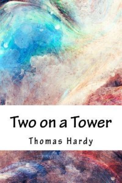 Two on a Tower - Thomas Hardy - Bücher - Createspace Independent Publishing Platf - 9781984076885 - 22. Januar 2018
