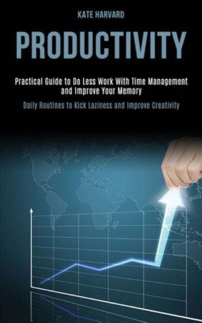 Cover for Kate Harvard · Productivity: Practical Guide to Do Less Work With Time Management and Improve Your Memory (Daily Routines to Kick Laziness and Improve Creativity) (Paperback Book) (2020)