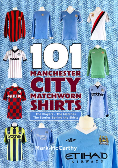 Cover for Mark McCarthy · 101 Manchester City Matchworn Shirts: The Players - The Matches - The Stories Behind the Shirts (Paperback Book) (2021)