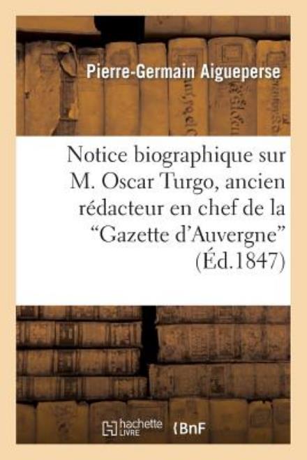 Cover for Aigueperse-p-g · Notice Biographique Sur M. Oscar Turgo, Ancien Redacteur en Chef De La Gazette D'auvergne (Paperback Book) [French edition] (2013)