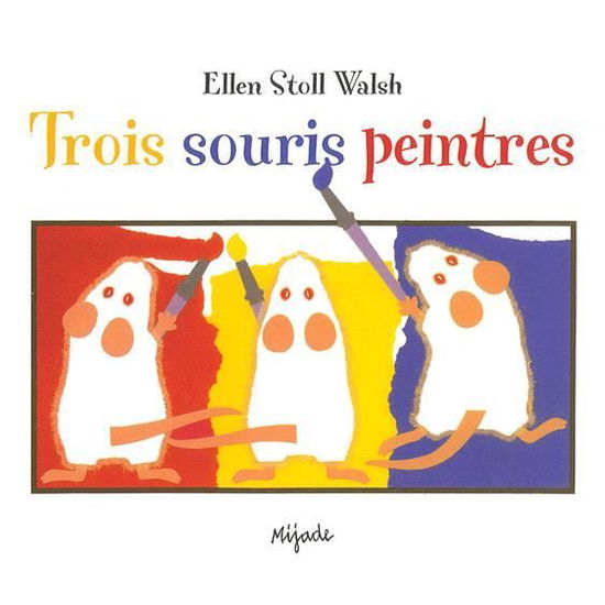 Trois souris peintres - Ellen Stoll Walsh - Książki - Mijade, Editions - 9782871425885 - 8 lutego 2007