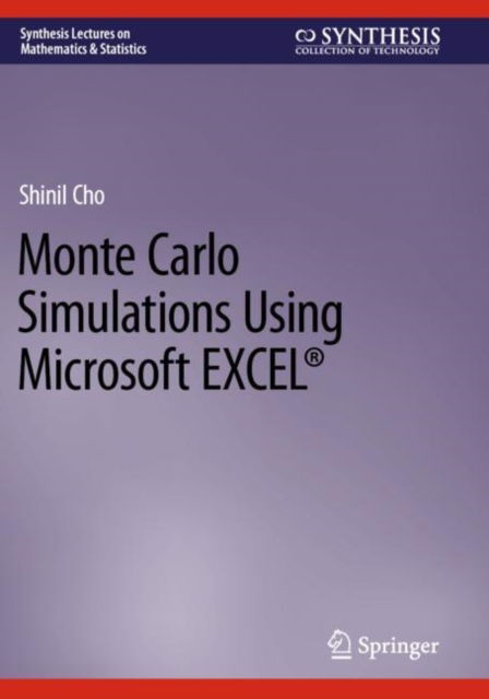 Cover for Shinil Cho · Monte Carlo Simulations Using Microsoft EXCEL® - Synthesis Lectures on Mathematics &amp; Statistics (Paperback Book) [2023 edition] (2024)