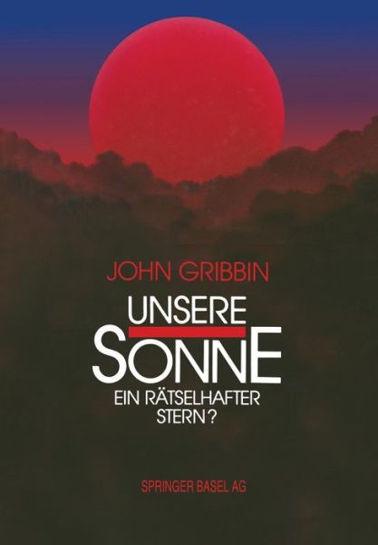 Cover for J Gribbin · Unsere Sonne -- Ein Ratselhafter Stern?: Erkenntnisse Und Spekulationen Der Astrophysik (Paperback Book) [Softcover Reprint of the Original 1st 1992 edition] (2014)