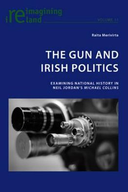 Cover for Raita Merivirta · The Gun and Irish Politics: Examining National History in Neil Jordan's 'Michael Collins' - Reimagining Ireland (Paperback Book) [New edition] (2009)