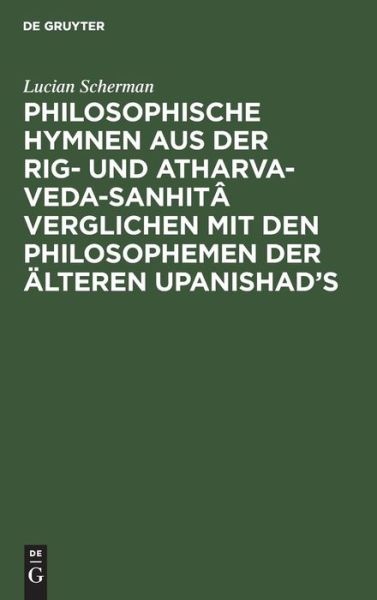 Cover for Lucian Scherman · Philosophische Hymnen Aus der Rig- Und Atharva-Veda-Sanhita Verglichen MIT Den Philosophemen der Alteren Upanishad's (Book) (1901)