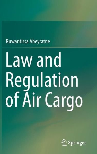 Cover for Ruwantissa Abeyratne · Law and Regulation of Air Cargo (Gebundenes Buch) [1st ed. 2018 edition] (2018)