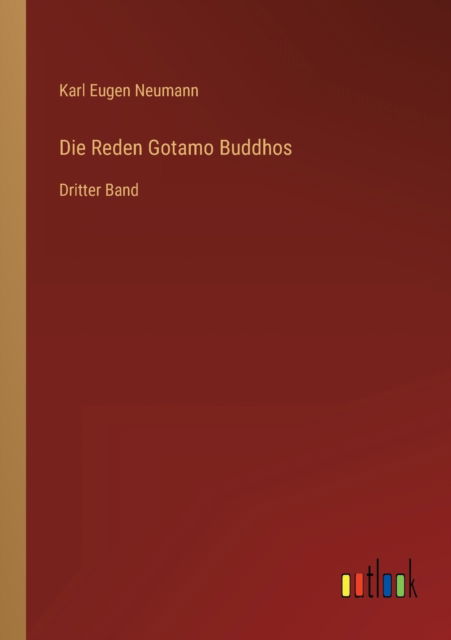 Die Reden Gotamo Buddhos: Dritter Band - Neumann Karl Eugen Neumann - Books - Outlook Verlag - 9783368278885 - October 8, 2022