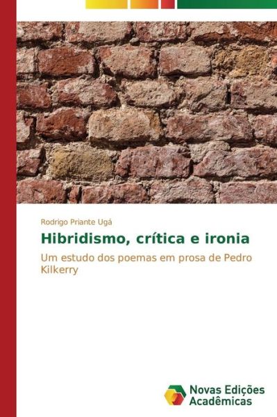 Cover for Rodrigo Priante Ugá · Hibridismo, Crítica E Ironia: Um Estudo Dos Poemas Em Prosa De Pedro Kilkerry (Paperback Book) [Portuguese edition] (2014)