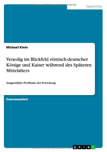 Venedig im Blickfeld roemisch-deutscher Koenige und Kaiser wahrend des Spateren Mittelalters: Ausgewahlte Probleme der Forschung - Klein, Michael (Tufts University) - Libros - Grin Verlag - 9783656087885 - 22 de diciembre de 2011