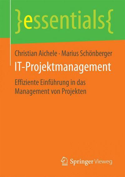 It-Projektmanagement: Effiziente Einfuhrung in Das Management Von Projekten - Essentials - Christian Aichele - Books - Springer Vieweg - 9783658083885 - March 10, 2015