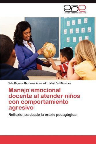 Cover for Mari Sol Sánchez · Manejo Emocional Docente Al Atender Niños Con Comportamiento Agresivo: Reflexiones Desde La Praxis Pedagógica (Paperback Bog) [Spanish edition] (2012)