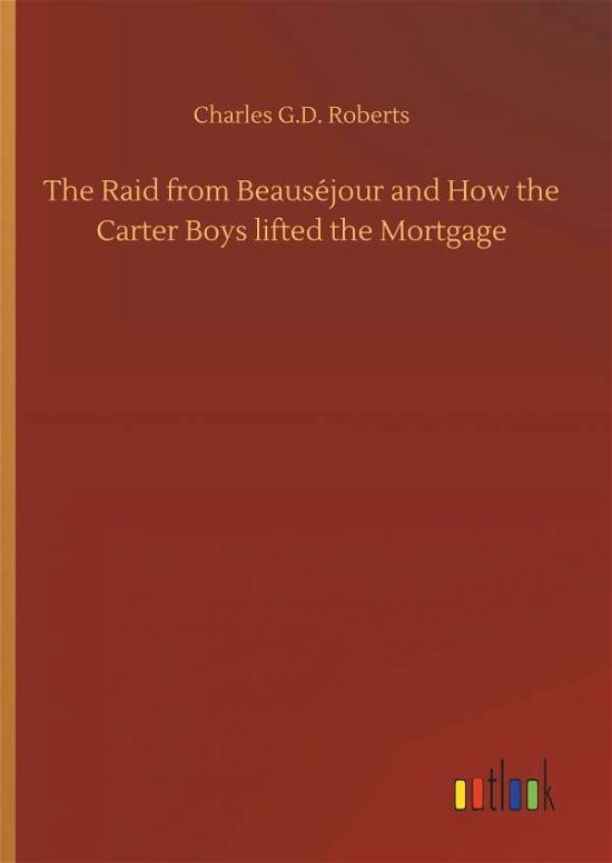 The Raid from Beauséjour and Ho - Roberts - Bøger -  - 9783732668885 - 15. maj 2018