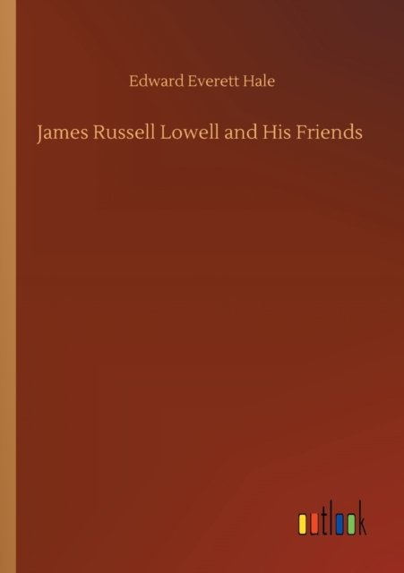 James Russell Lowell and His Friends - Edward Everett Hale - Boeken - Outlook Verlag - 9783752343885 - 26 juli 2020