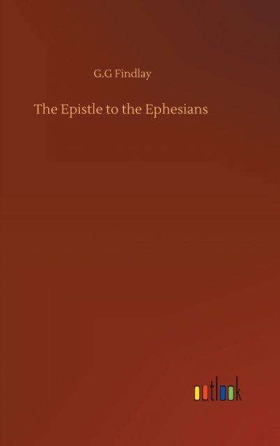 Cover for G G Findlay · The Epistle to the Ephesians (Innbunden bok) (2020)