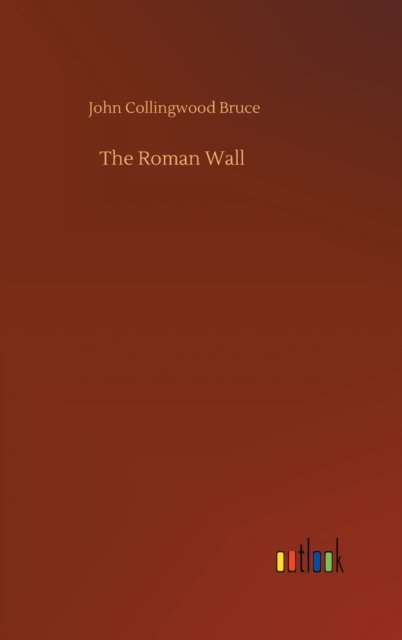 Cover for John Collingwood Bruce · The Roman Wall (Hardcover bog) (2020)