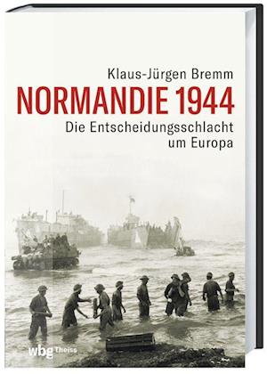 Normandie 1944 - Klaus-Jürgen Bremm - Books - wbg Theiss in Wissenschaftliche Buchgese - 9783806244885 - October 10, 2022