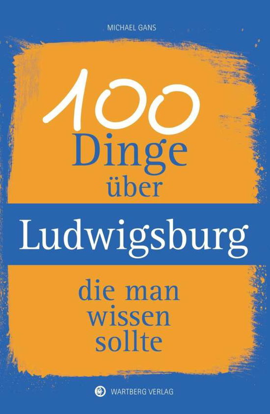 Cover for Gans · 100 Dinge über Ludwigsburg, die ma (Book)