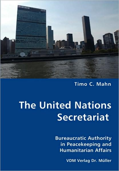 Cover for Timo C. Mahn · The United Nations Secretariat- Bureaucratic Authority in Peacekeeping and Humanitarian Affairs (Paperback Book) (2007)