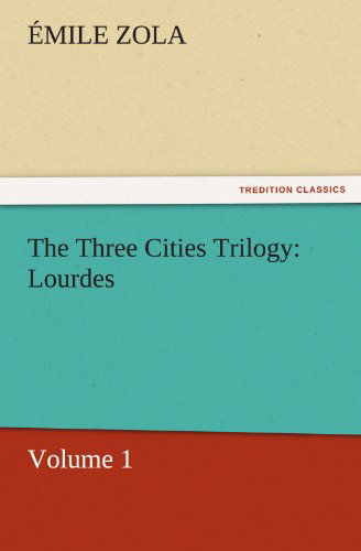 Cover for Émile Zola · The Three Cities Trilogy: Lourdes: Volume 1 (Tredition Classics) (Paperback Book) (2011)