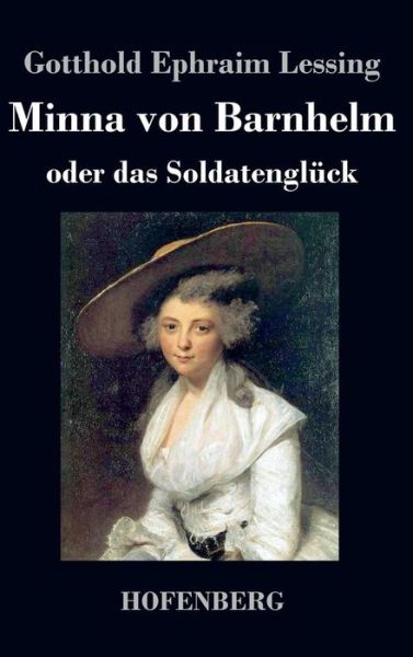 Cover for Gotthold Ephraim Lessing · Minna Von Barnhelm, Oder Das Soldatengluck (Hardcover Book) (2016)