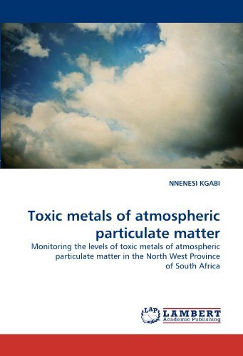 Toxic Metals of Atmospheric Particulate Matter: Monitoring the Levels of Toxic Metals of Atmospheric Particulate Matter in the North West Province of South Africa - Nnenesi Kgabi - Livres - LAP LAMBERT Academic Publishing - 9783844301885 - 6 février 2011