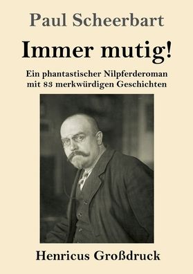 Cover for Paul Scheerbart · Immer mutig! (Grossdruck): Ein phantastischer Nilpferderoman mit 83 merkwurdigen Geschichten (Paperback Book) (2020)