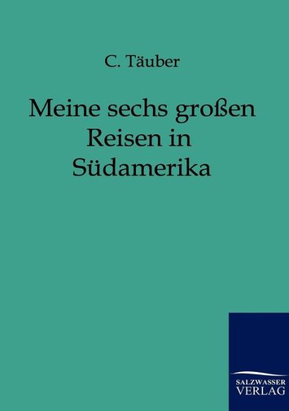 Cover for C Tauber · Meine sechs grossen Reisen in Sudamerika (Pocketbok) [German edition] (2011)