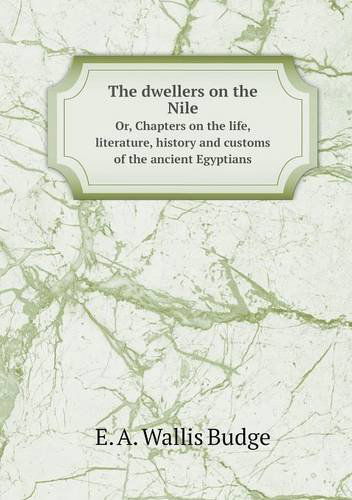 Cover for E. A. Wallis Budge · The Dwellers on the Nile Or, Chapters on the Life, Literature, History and Customs of the Ancient Egyptians (Paperback Book) (2013)