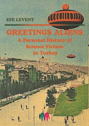 Cover for Efe Levent · Greetings Aliens: A Personal History of Science Fiction in Turkey Pt I (Paperback Book) (2025)