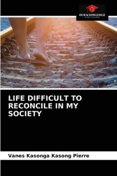 Cover for Vanes Kasonga Kasong Pierre · Life Difficult to Reconcile in My Society (Paperback Book) (2021)