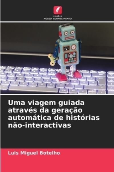 Cover for Luis Miguel Botelho · Uma viagem guiada atraves da geracao automatica de historias nao-interactivas (Paperback Book) (2021)