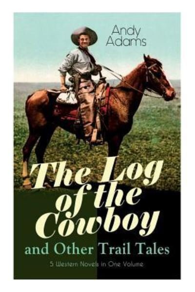 Cover for Andy Adams · The Log of the Cowboy and Other Trail Tales - 5 Western Novels in One Volume (Paperback Bog) (2019)