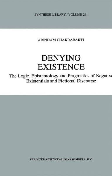 A. Chakrabarti · Denying Existence: The Logic, Epistemology and Pragmatics of Negative Existentials and Fictional Discourse - Synthese Library (Pocketbok) [Softcover reprint of hardcover 1st ed. 1997 edition] (2010)