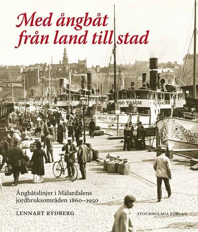 Cover for Lennart Rydberg · Med ångbåt från land till stad : ångbåtslinjer i Mälardalens jordbruksområd (Gebundesens Buch) (2016)