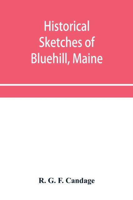 Cover for R G F Candage · Historical sketches of Bluehill, Maine (Taschenbuch) (2019)