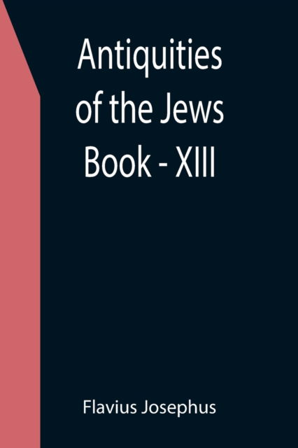 Antiquities of the Jews; Book - XIII - Flavius Josephus - Books - Alpha Edition - 9789355399885 - December 16, 2021